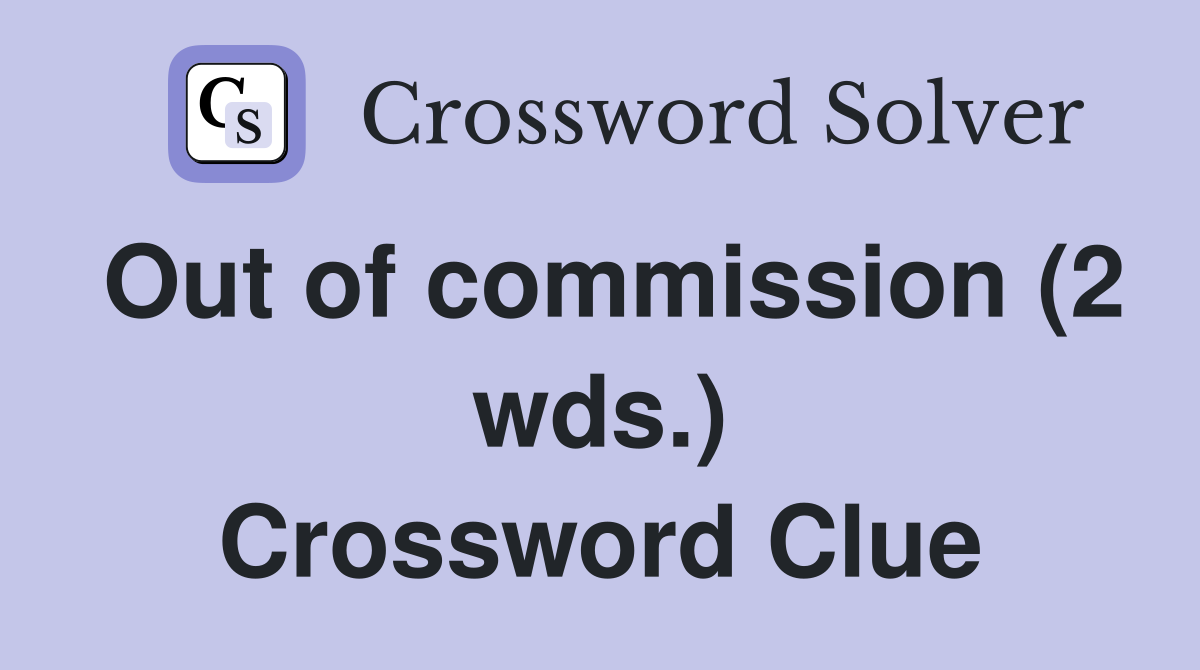 Out of commission (2 wds.) Crossword Clue