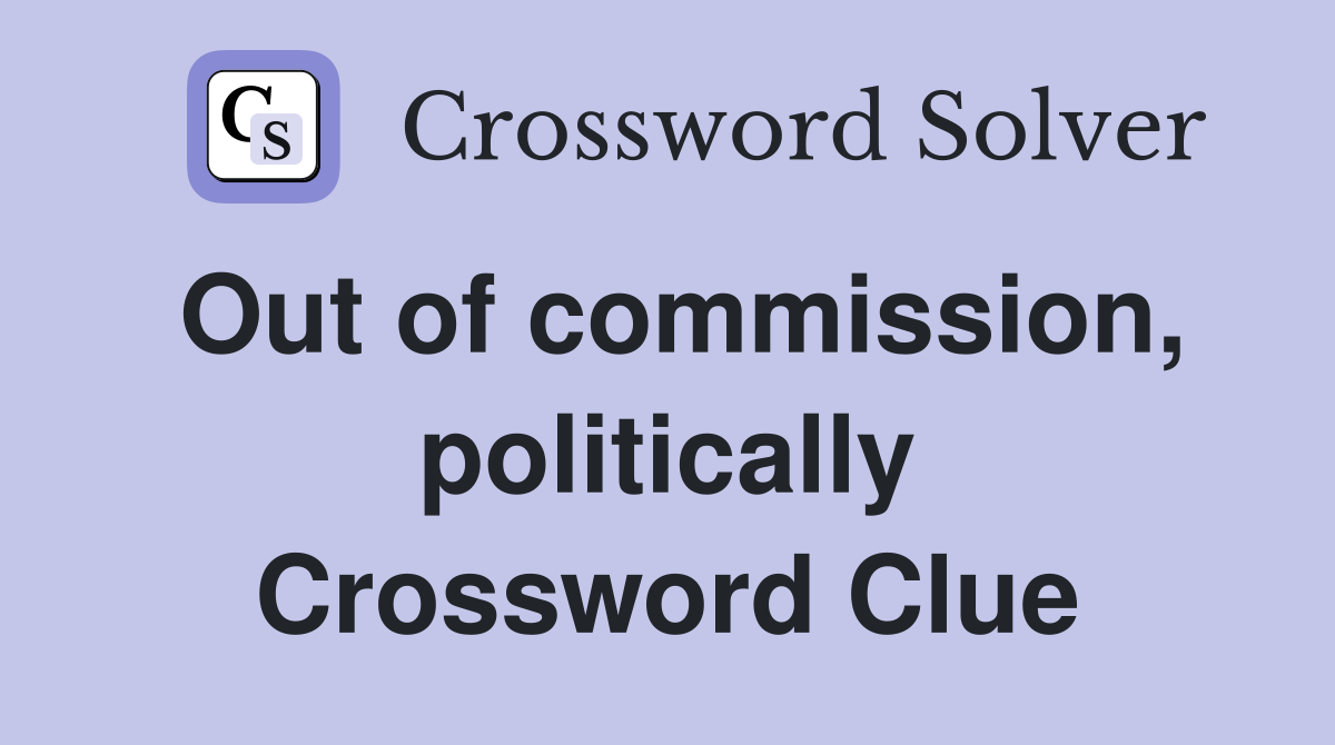 Out of commission, politically Crossword Clue