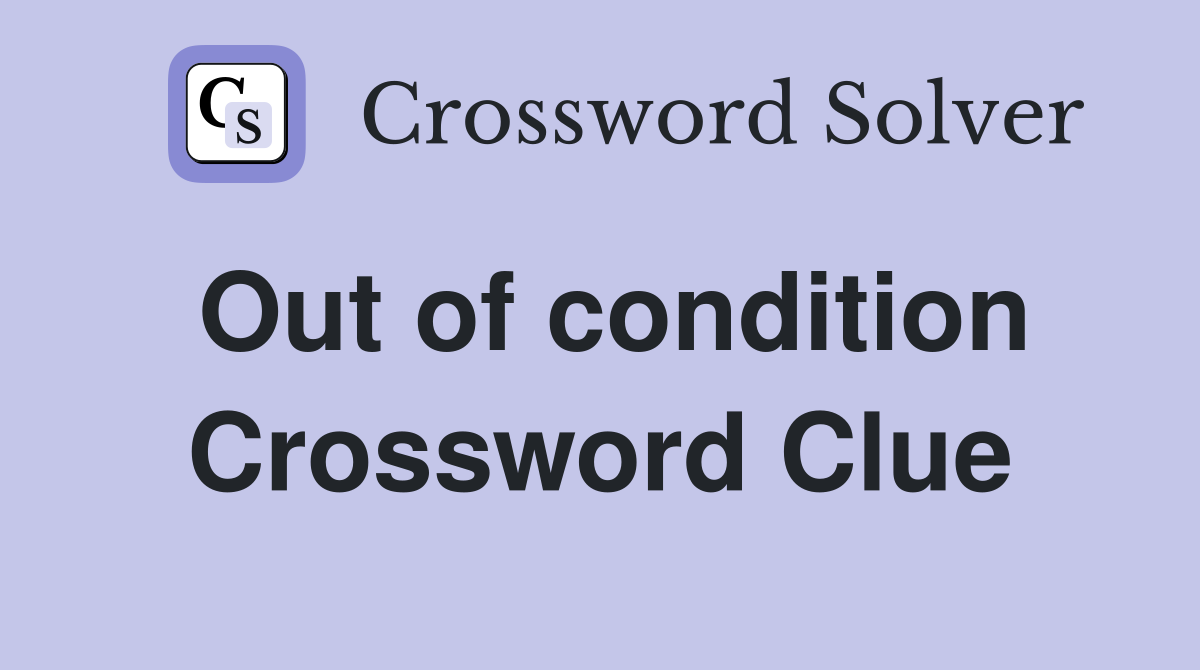 Out of condition Crossword Clue