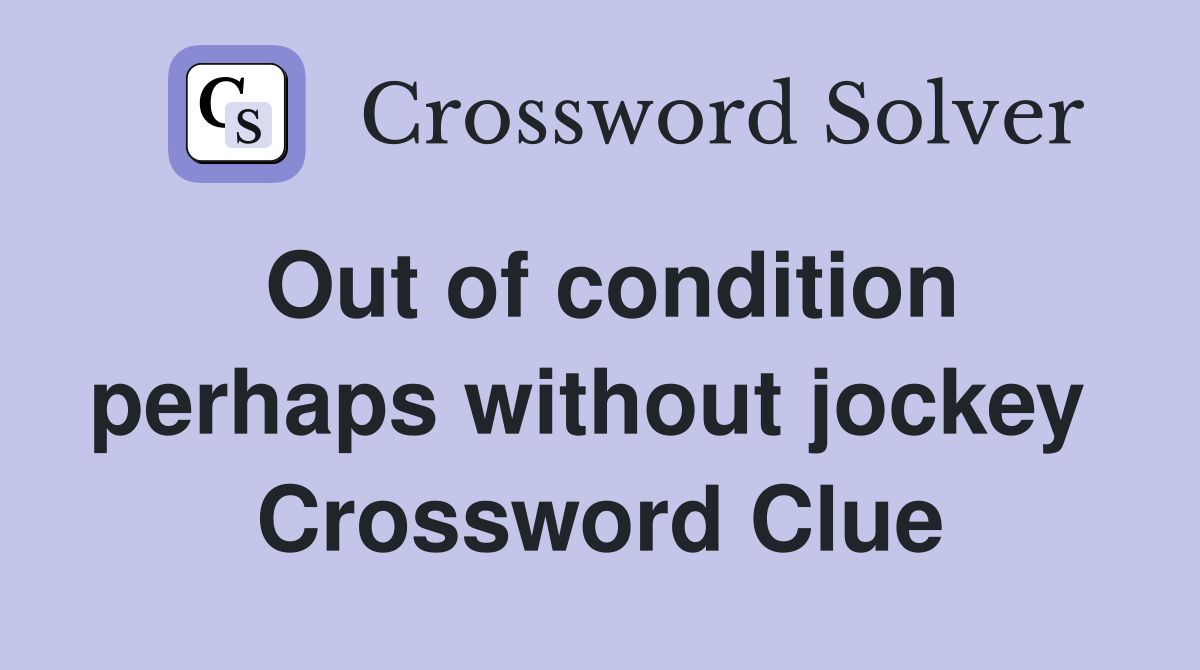 Out of condition perhaps without jockey  Crossword Clue
