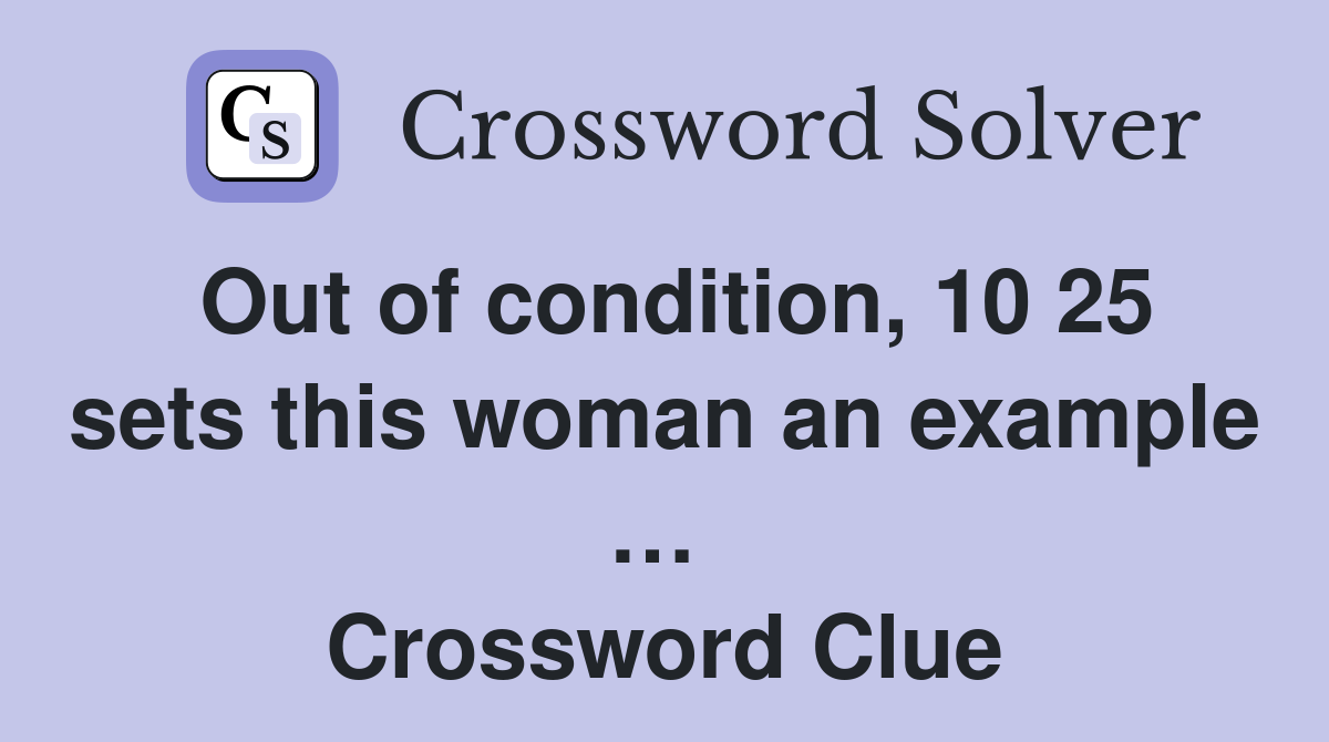 Out of condition, 10 25 sets this woman an example …  Crossword Clue