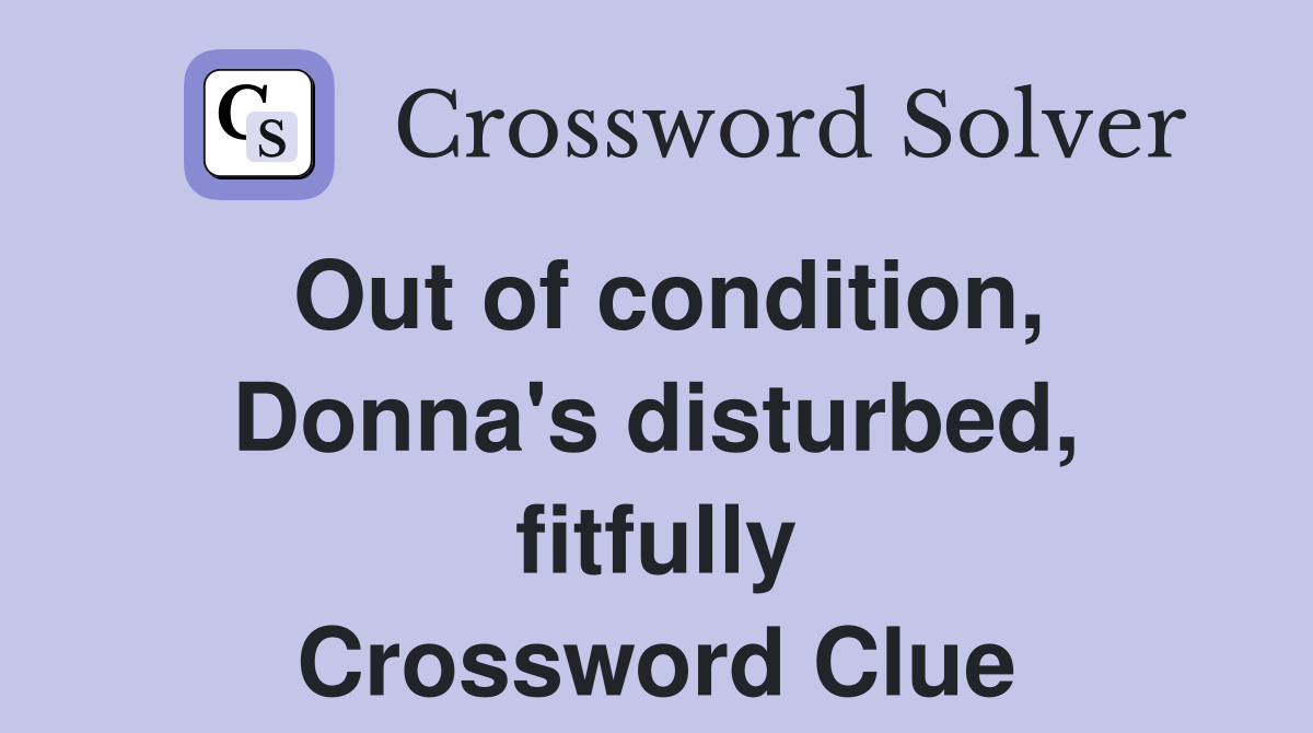 Out of condition, Donna's disturbed, fitfully Crossword Clue