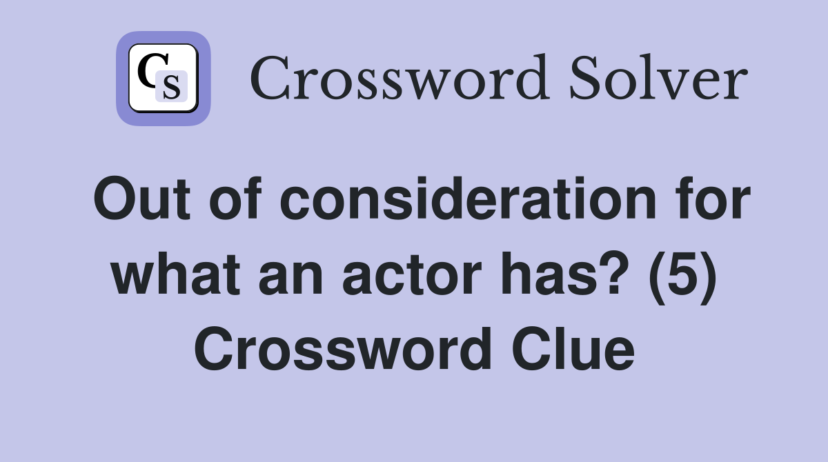Out of consideration for what an actor has? (5) Crossword Clue