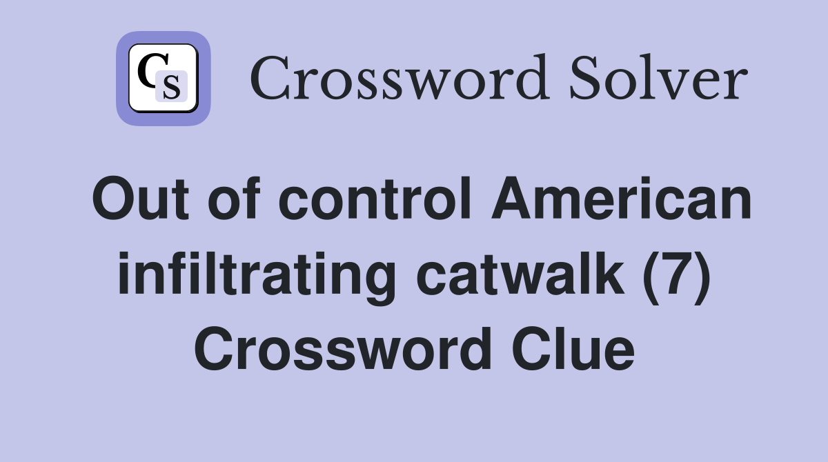 Out of control American infiltrating catwalk (7) Crossword Clue