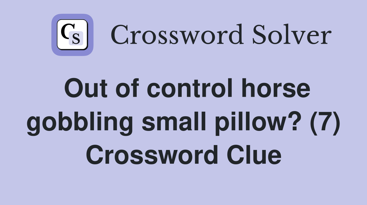 Out of control horse gobbling small pillow? (7) Crossword Clue