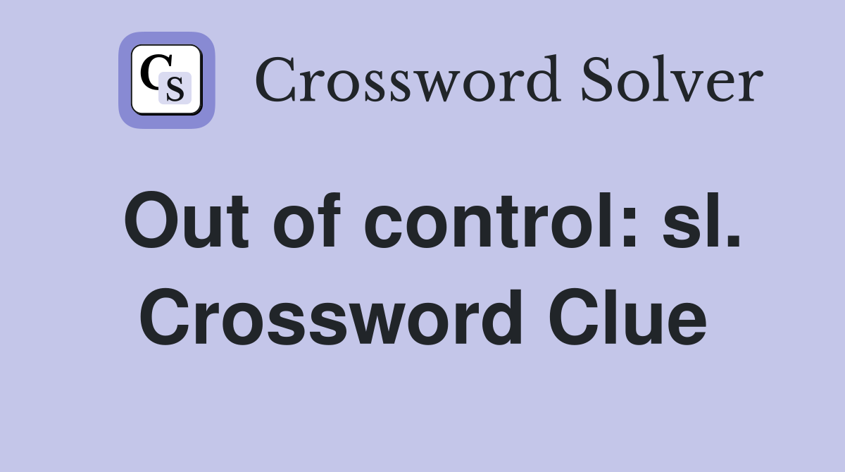 Out of control: sl. Crossword Clue