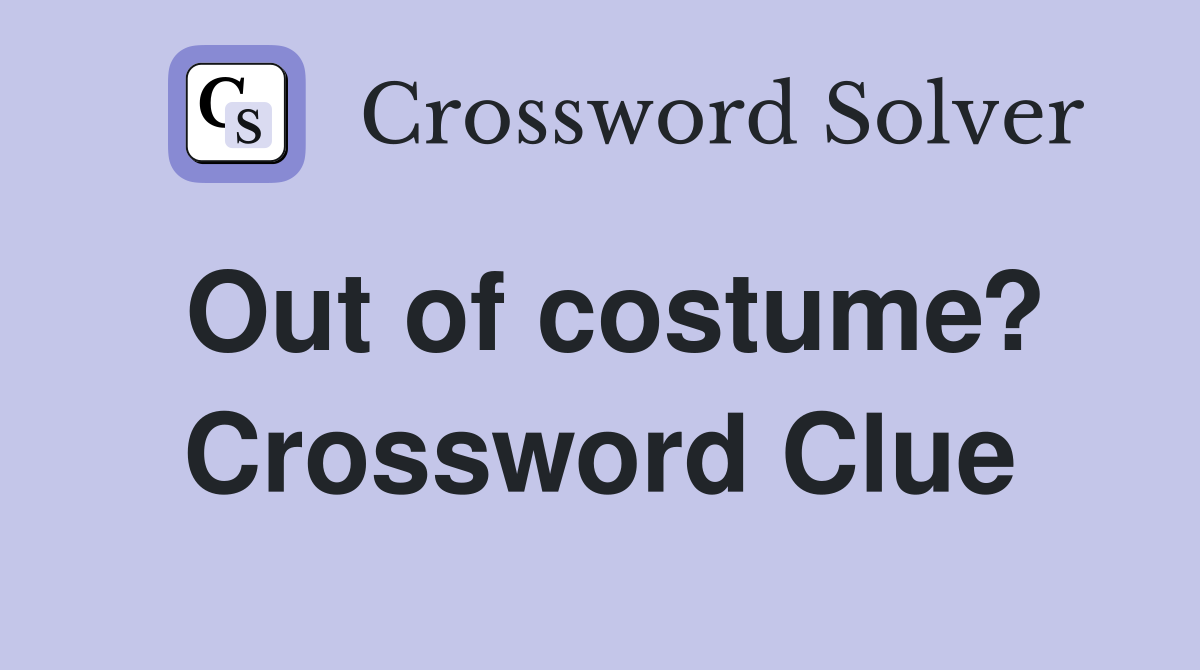 Out of costume? Crossword Clue