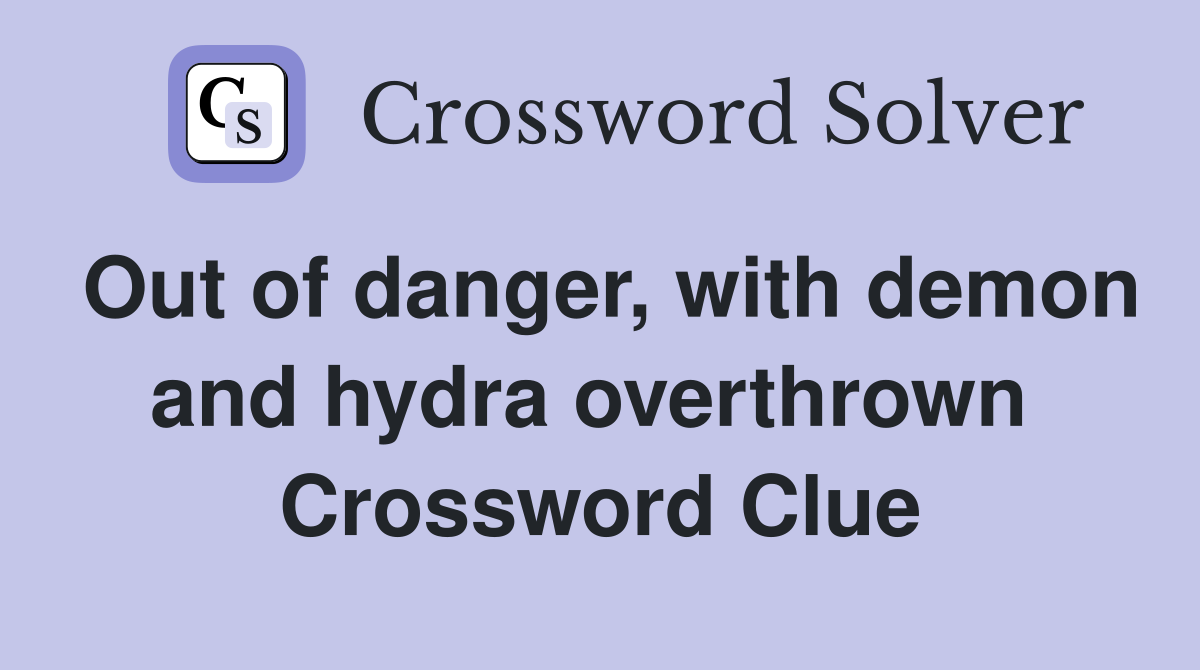 Out of danger, with demon and hydra overthrown  Crossword Clue