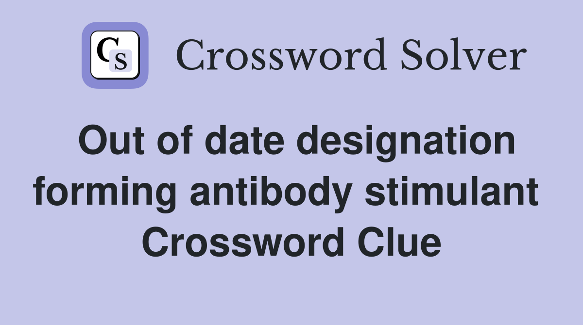 Out of date designation forming antibody stimulant  Crossword Clue