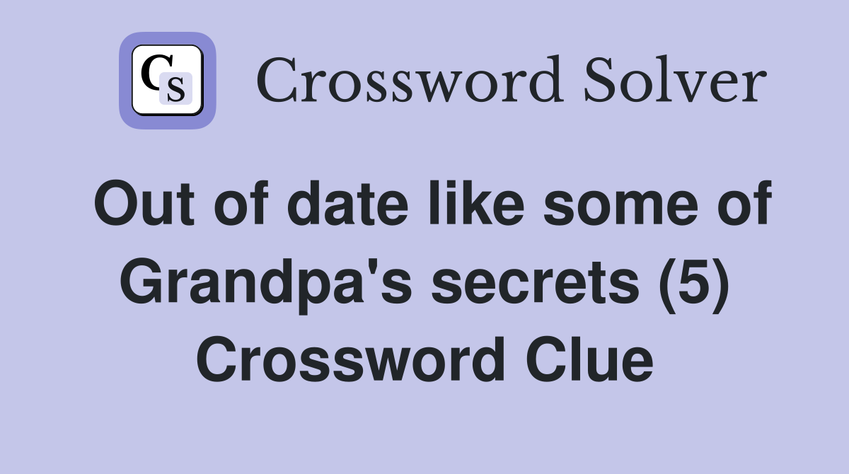Out of date like some of Grandpa's secrets (5) Crossword Clue