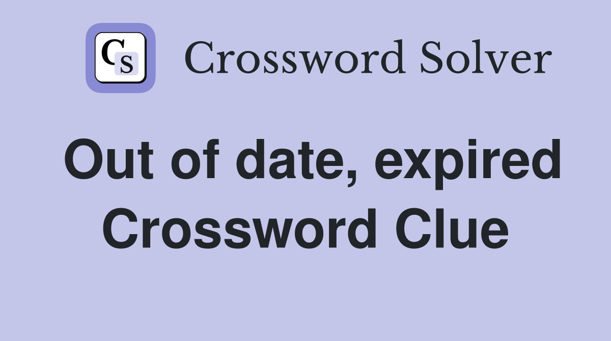 Out of date, expired Crossword Clue