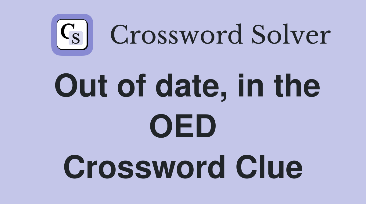 Out of date, in the OED Crossword Clue