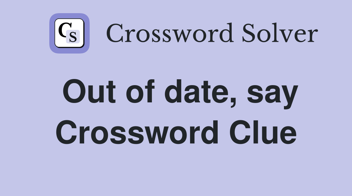 Out of date, say Crossword Clue