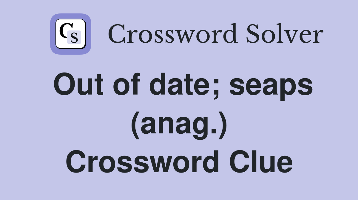 Out of date; seaps (anag.) Crossword Clue