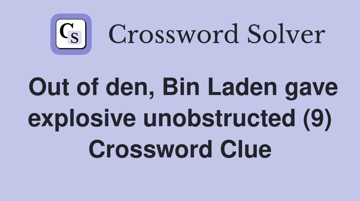 Out of den, Bin Laden gave explosive unobstructed (9) Crossword Clue