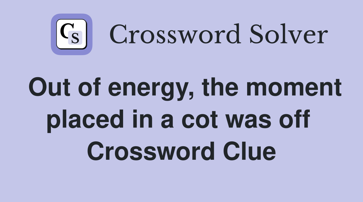 Out of energy, the moment placed in a cot was off  Crossword Clue