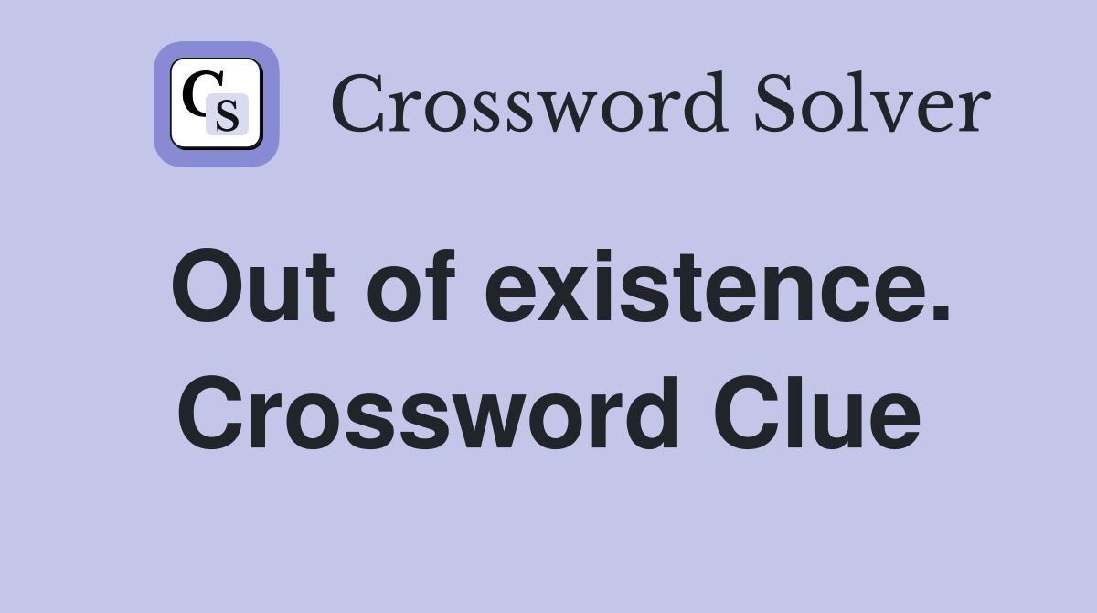 Out of existence. Crossword Clue