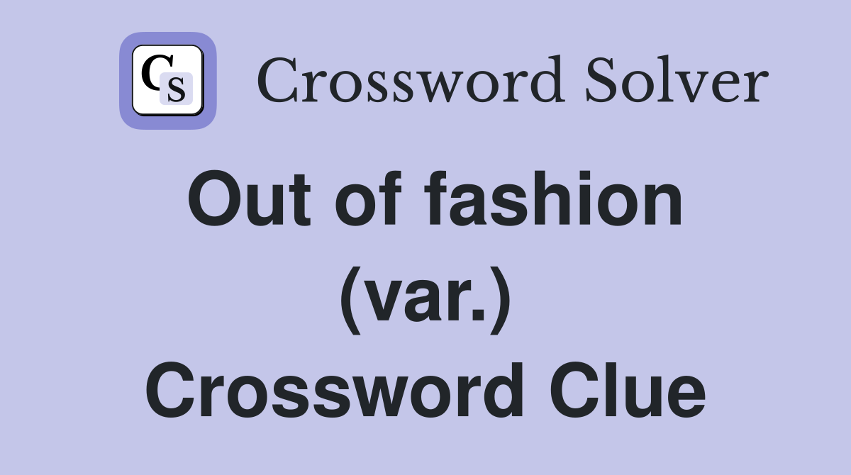 Out of fashion (var.) Crossword Clue