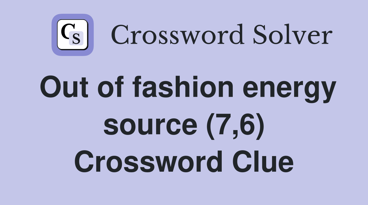 Out of fashion energy source (7,6) Crossword Clue