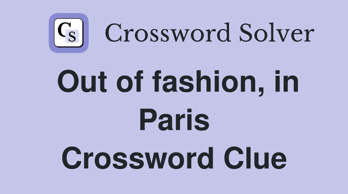 Out of fashion, in Paris Crossword Clue
