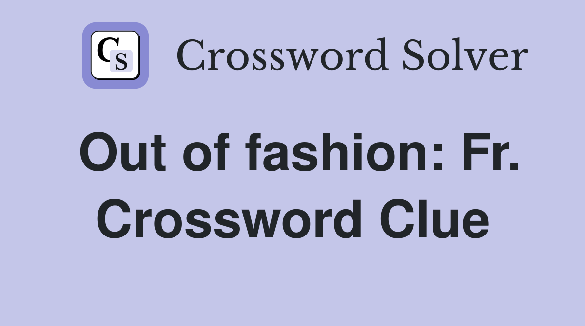 Out of fashion: Fr. Crossword Clue