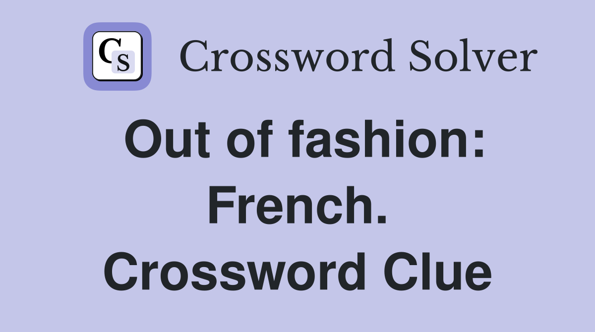 Out of fashion: French. Crossword Clue