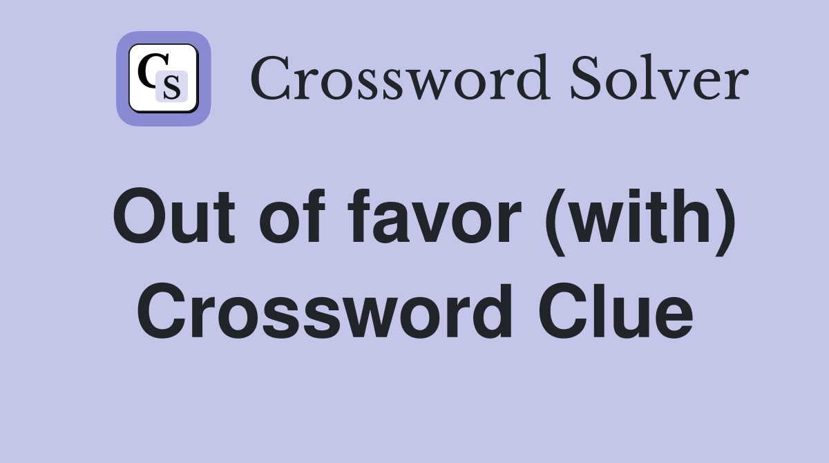Out of favor (with) Crossword Clue