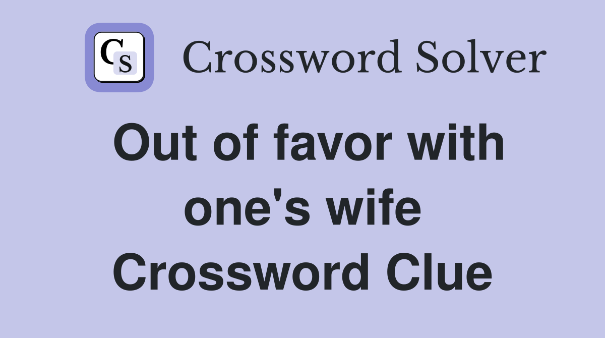 Out of favor with one's wife Crossword Clue