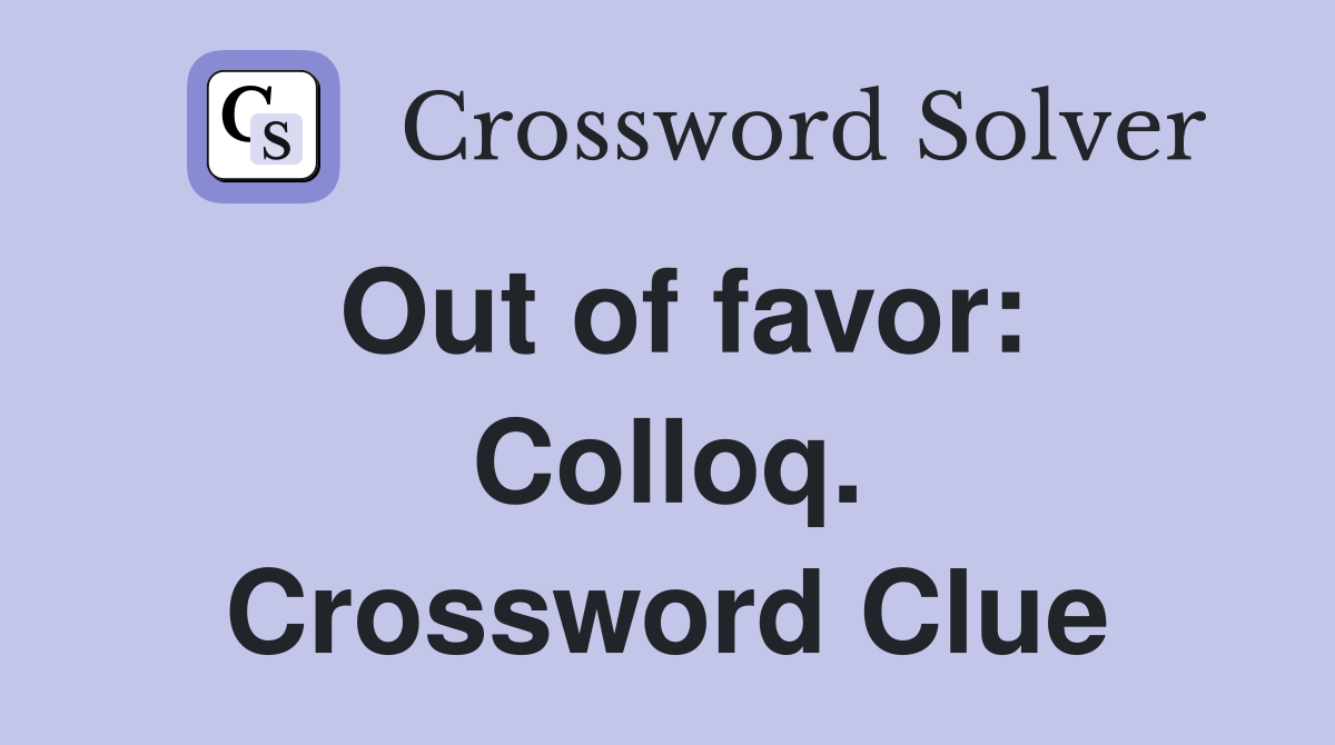 Out of favor: Colloq. Crossword Clue