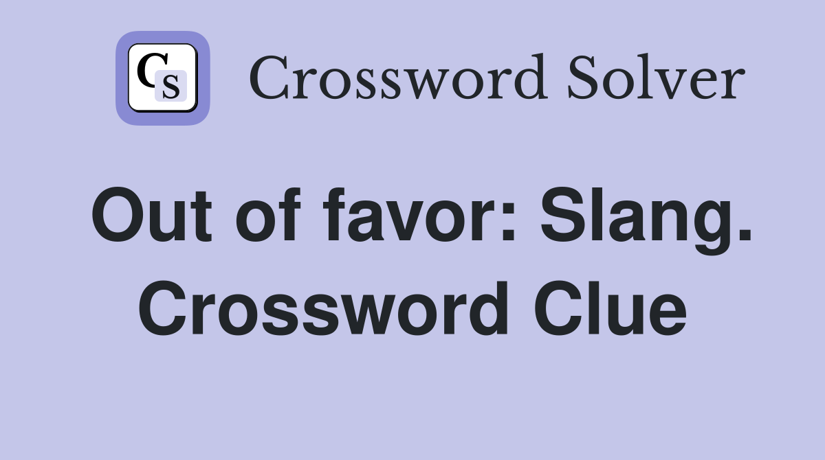 Out of favor: Slang. Crossword Clue
