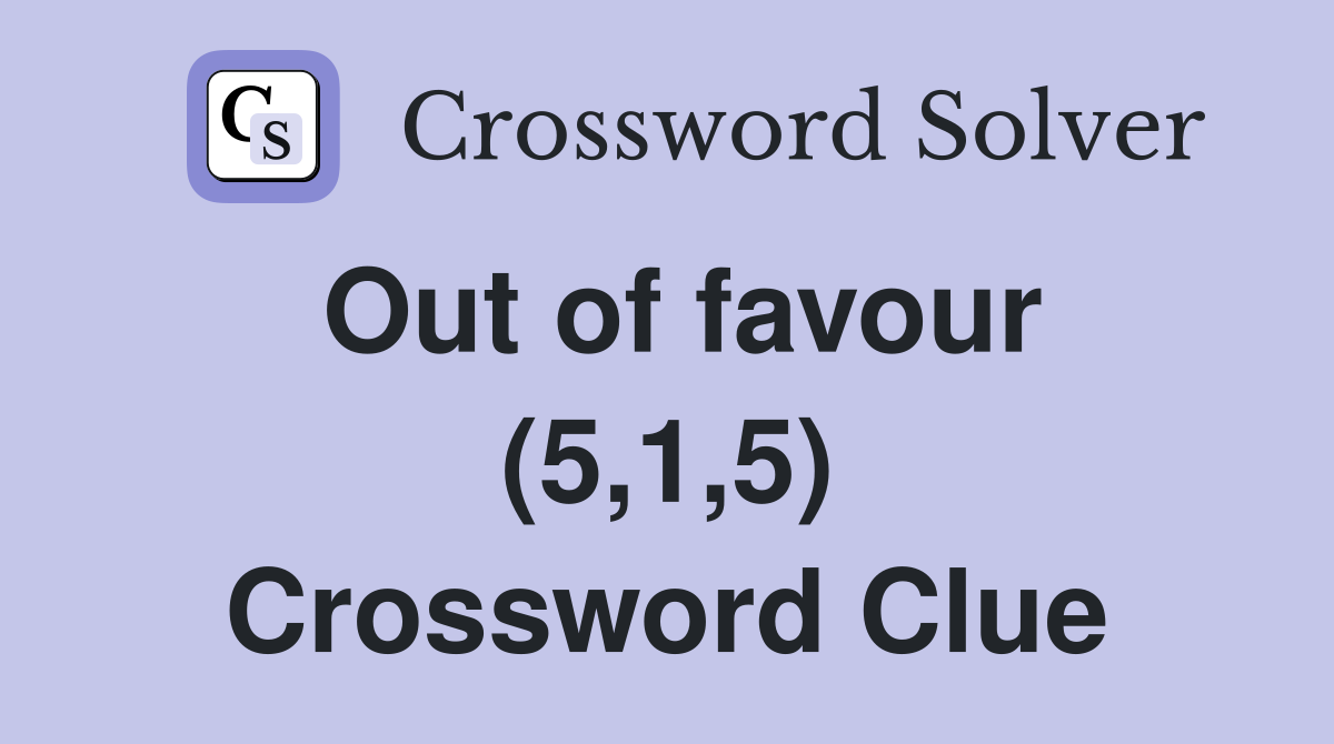 Out of favour (5,1,5) Crossword Clue