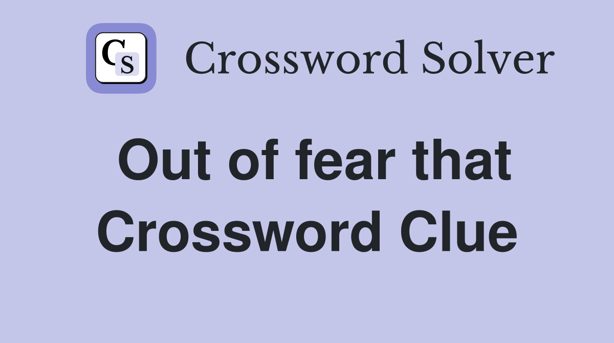 Out of fear that Crossword Clue