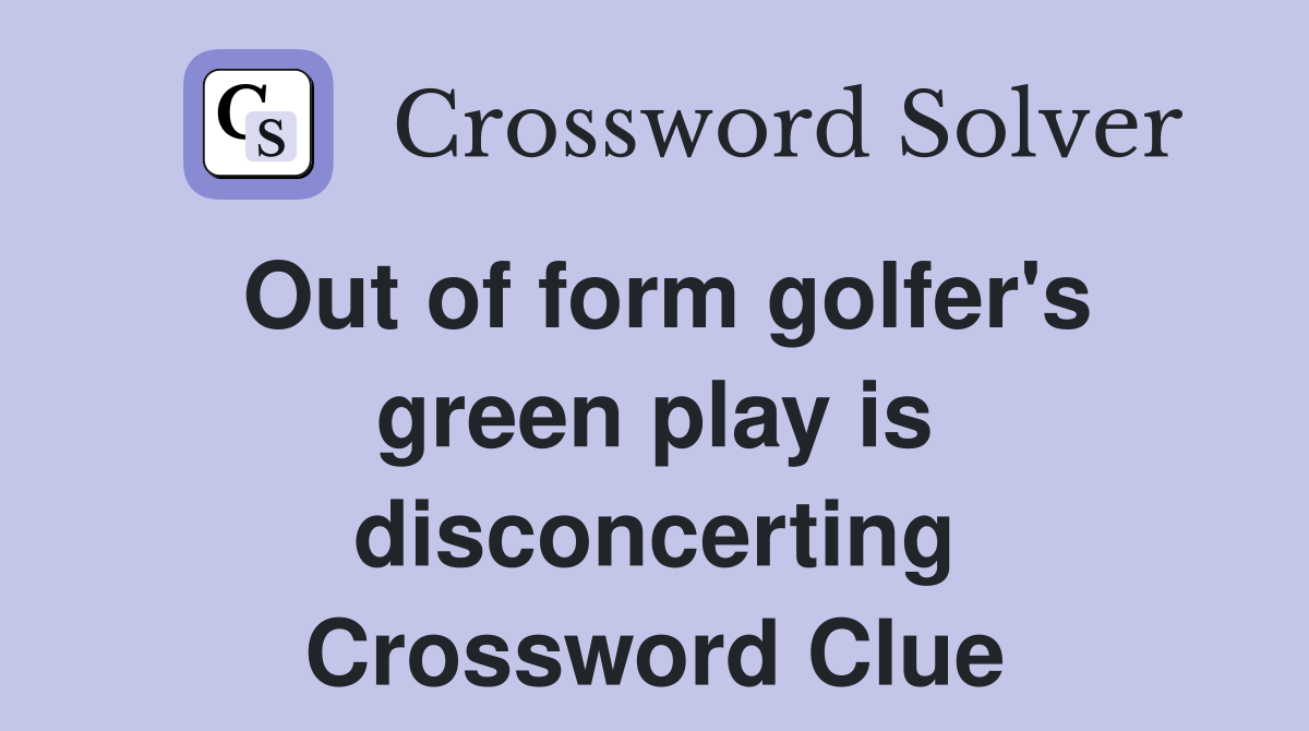 Out of form golfer's green play is disconcerting Crossword Clue