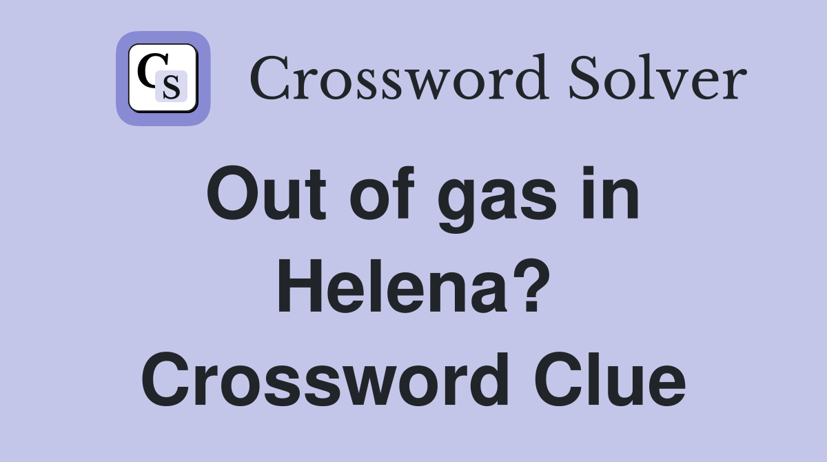 Out of gas in Helena? Crossword Clue