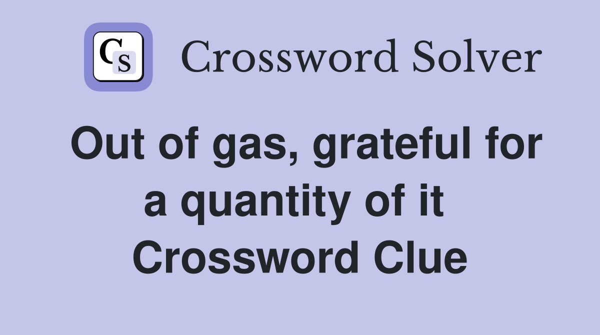 Out of gas, grateful for a quantity of it  Crossword Clue
