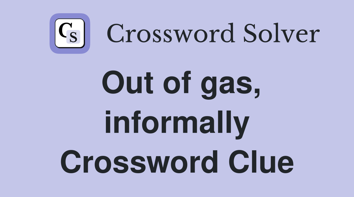 Out of gas, informally Crossword Clue