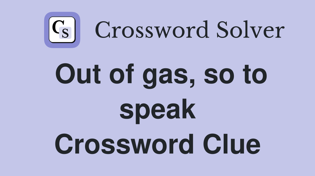 Out of gas, so to speak Crossword Clue