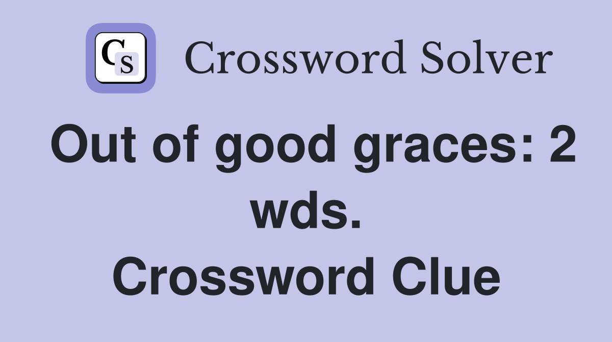 Out of good graces: 2 wds. Crossword Clue