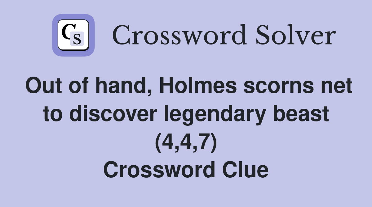 Out of hand, Holmes scorns net to discover legendary beast (4,4,7) Crossword Clue