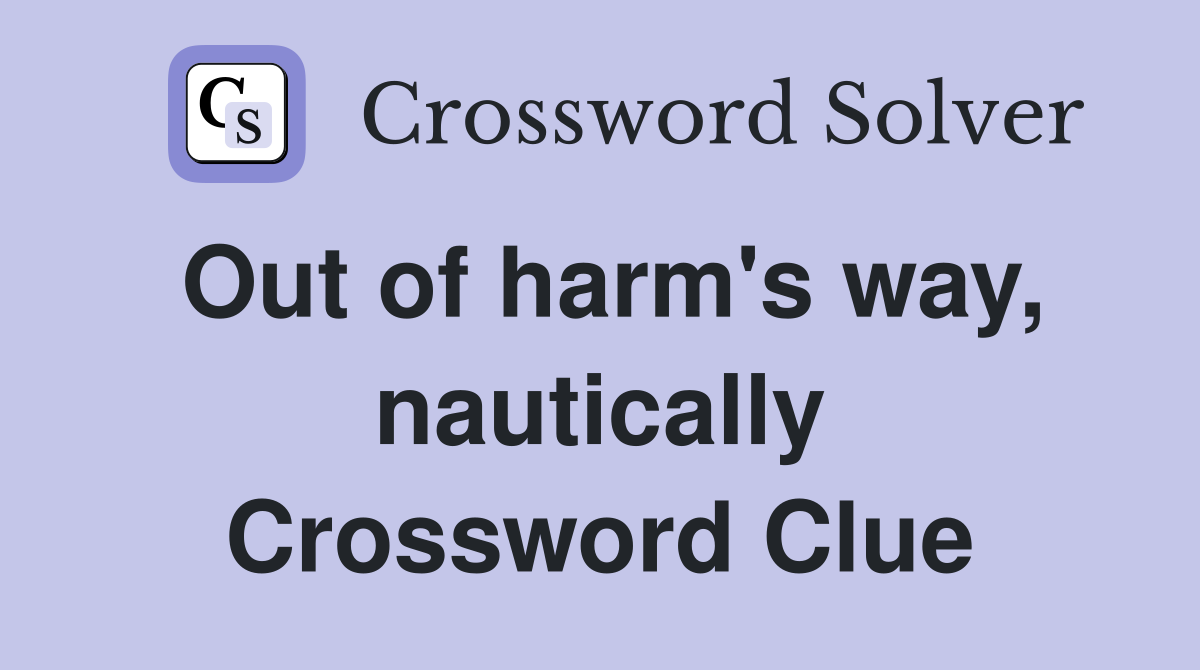 Out of harm's way, nautically Crossword Clue