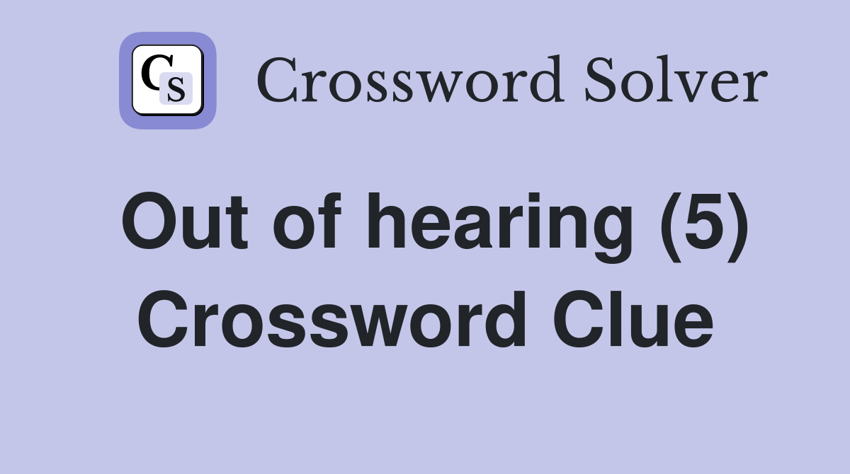 Out of hearing (5) Crossword Clue