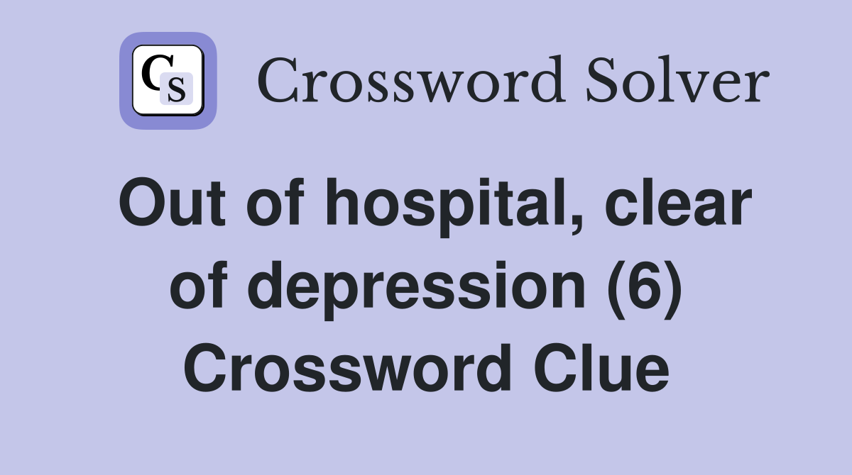 Out of hospital, clear of depression (6) Crossword Clue