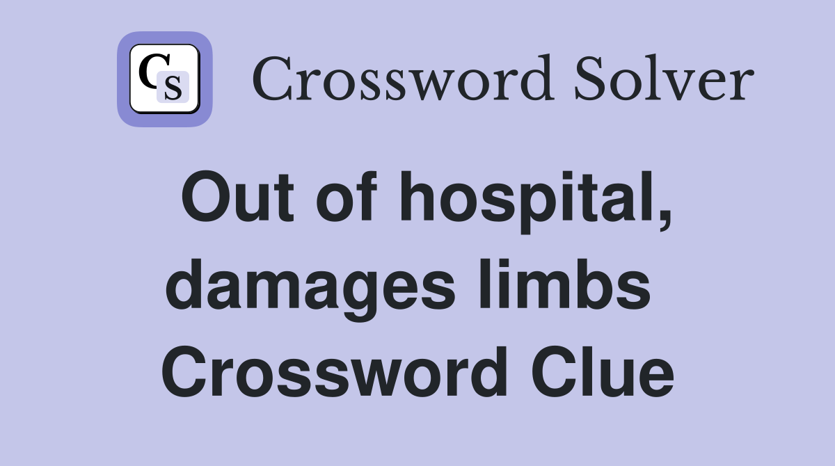 Out of hospital, damages limbs  Crossword Clue