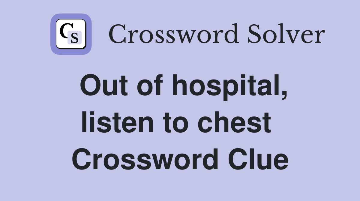 Out of hospital, listen to chest  Crossword Clue