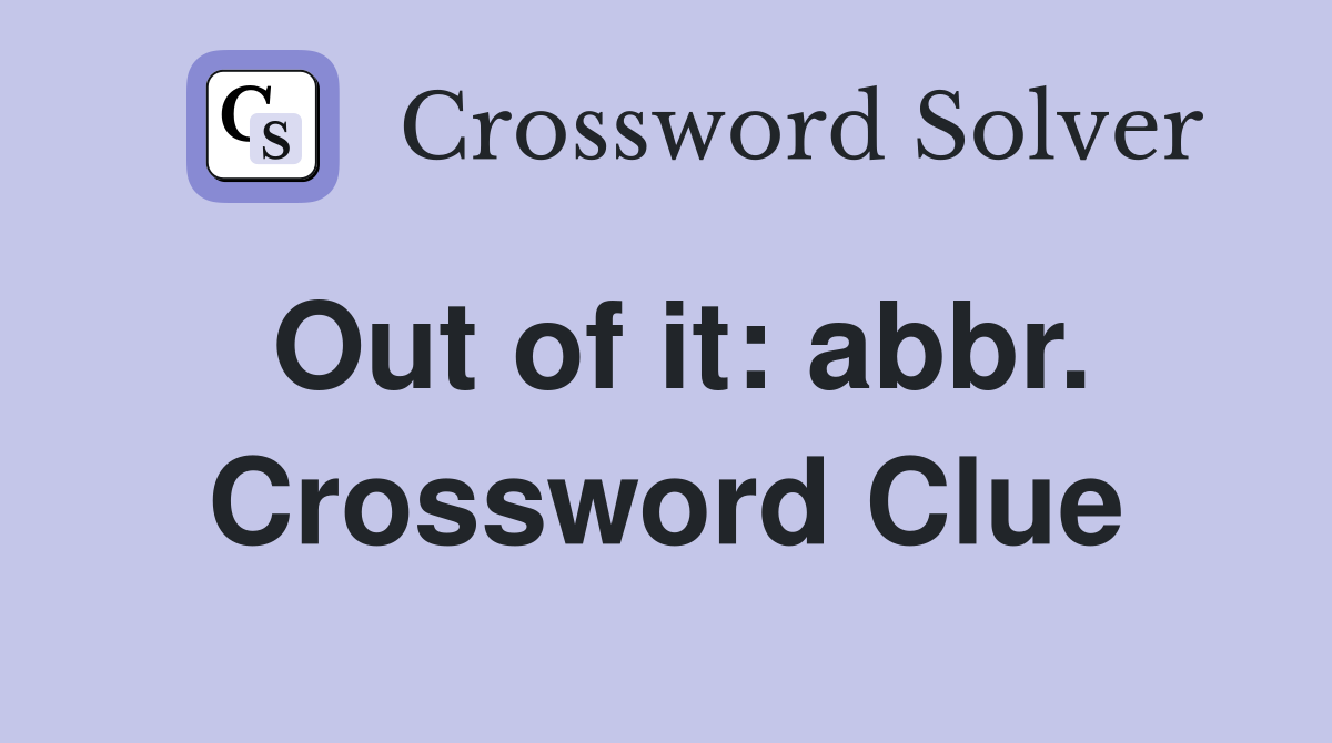 Out of it: abbr. Crossword Clue