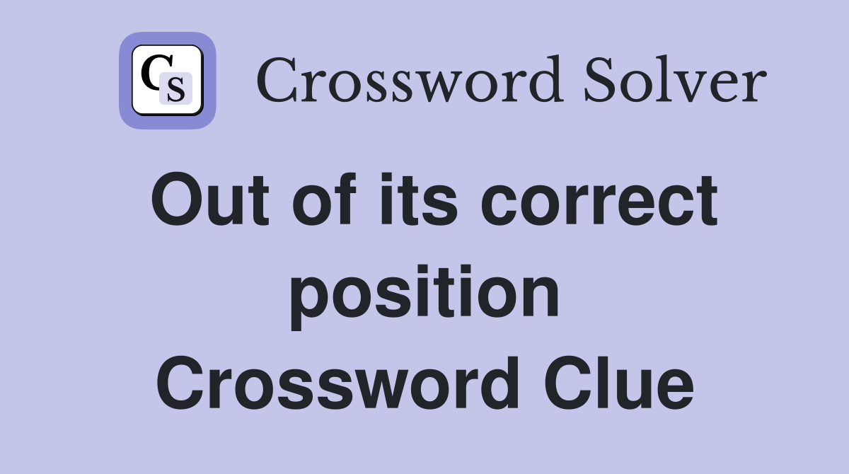 Out of its correct position Crossword Clue
