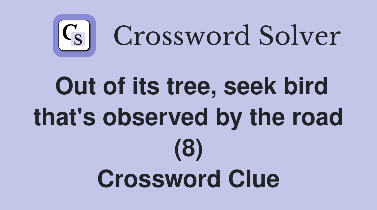 Out of its tree, seek bird that's observed by the road (8) Crossword Clue