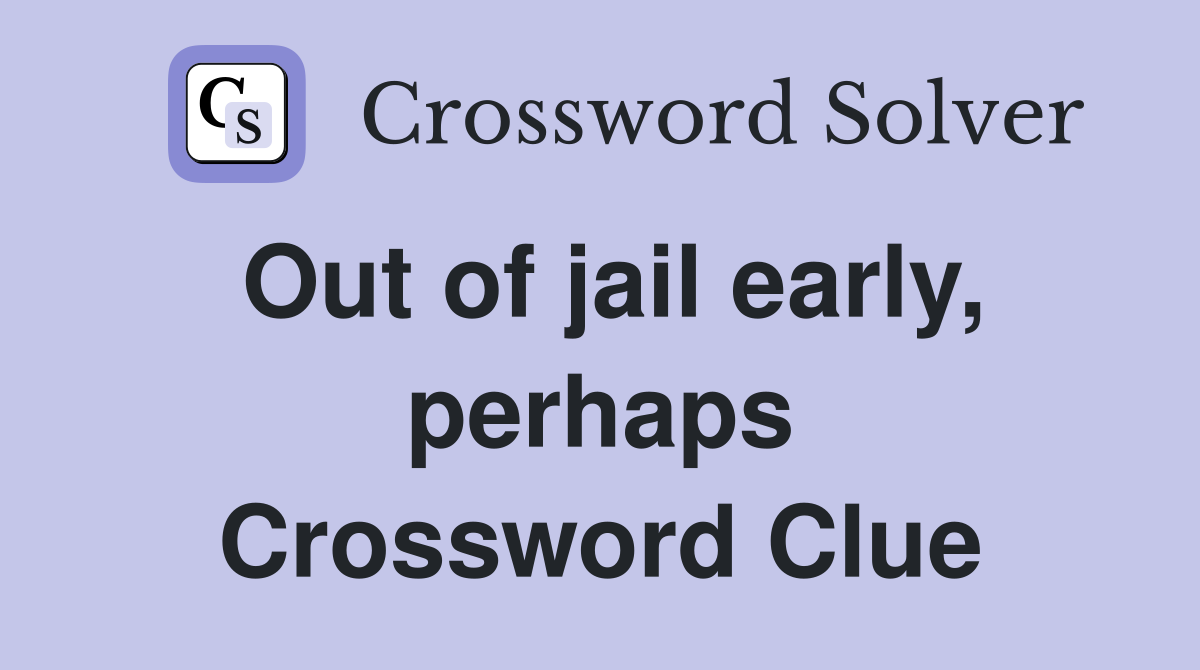 Out of jail early, perhaps Crossword Clue