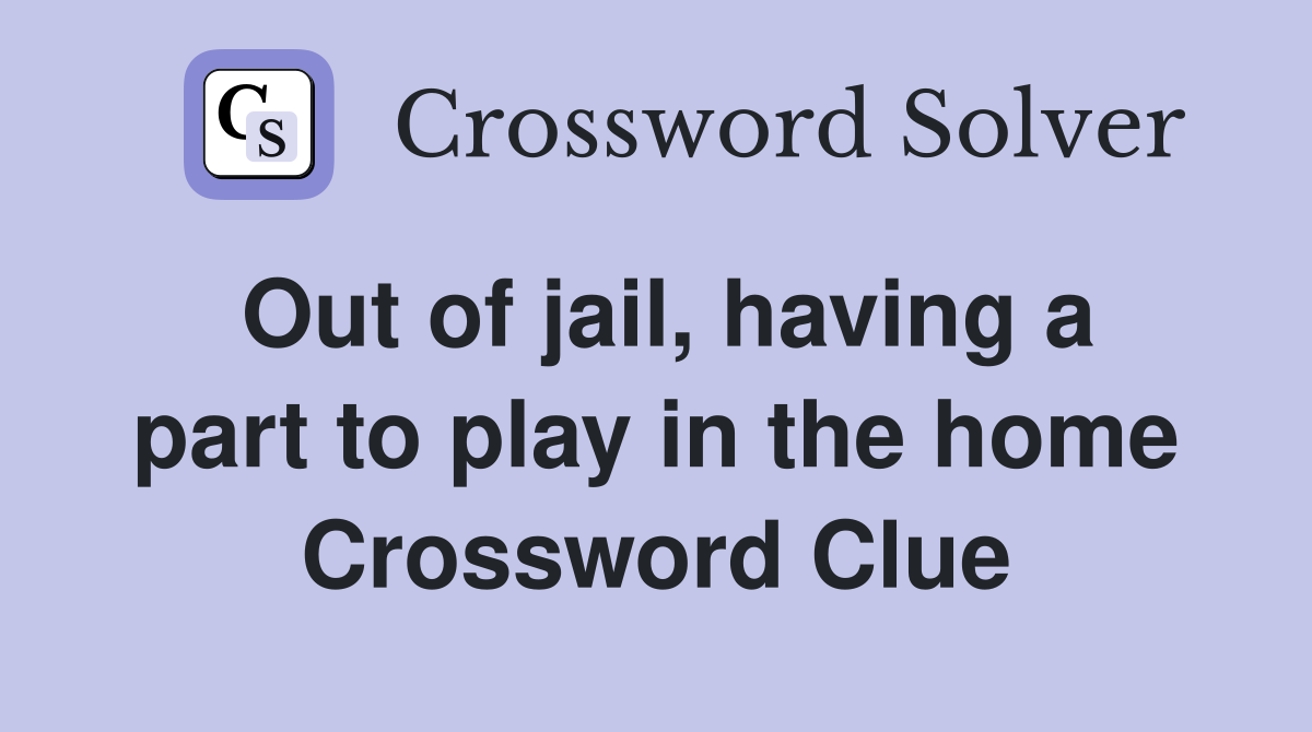 Out of jail, having a part to play in the home Crossword Clue