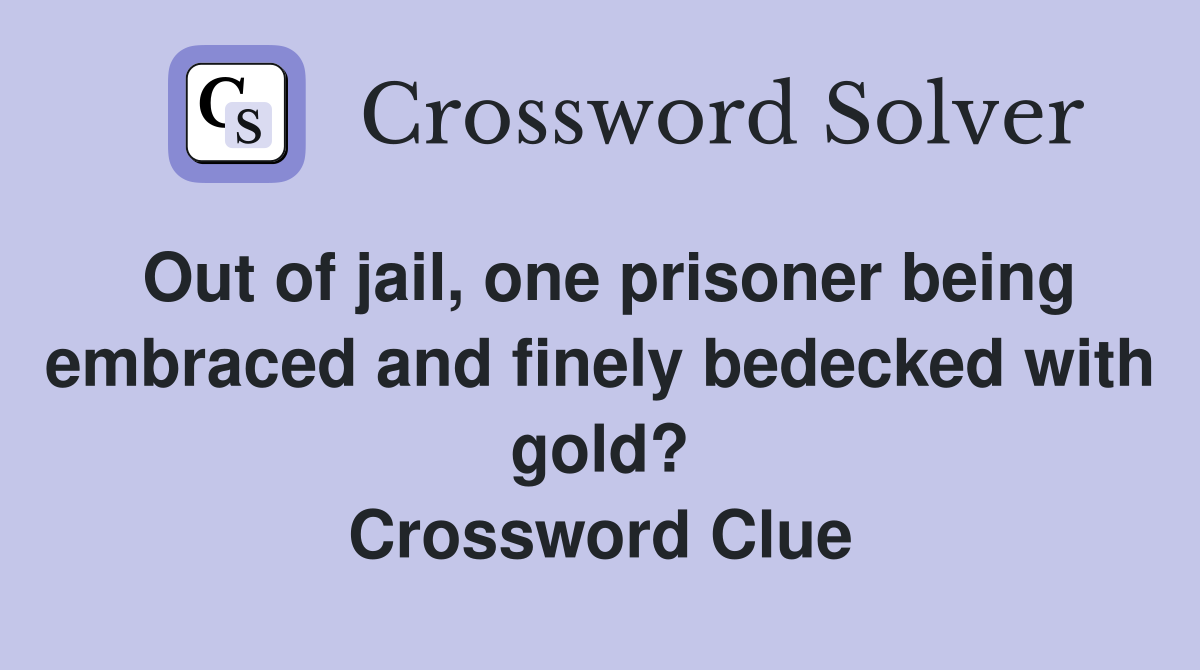 Out of jail, one prisoner being embraced and finely bedecked with gold? Crossword Clue